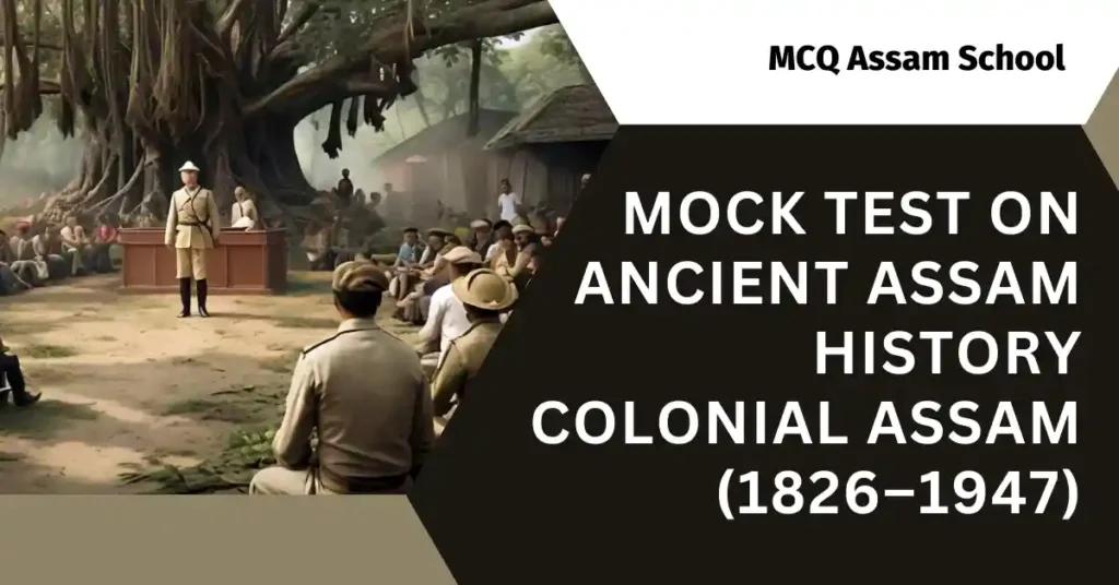 Mock Test on Ancient Assam History Colonial Assam