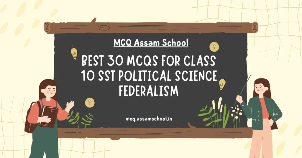 Explore 30 essential MCQs for Class 10 SST Political Science Chapter 2 on Federalism. Perfect for exam preparation and understanding key concepts in Democratic Politics-II.